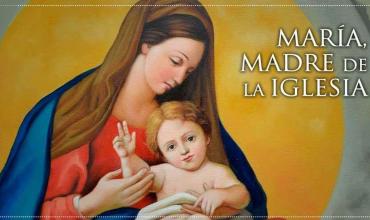 Hoy la Iglesia celebra la memoria de “María, Madre de la Iglesia”