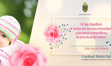 Mensaje del señor Cardenal en homenaje al día de las Madres 2018